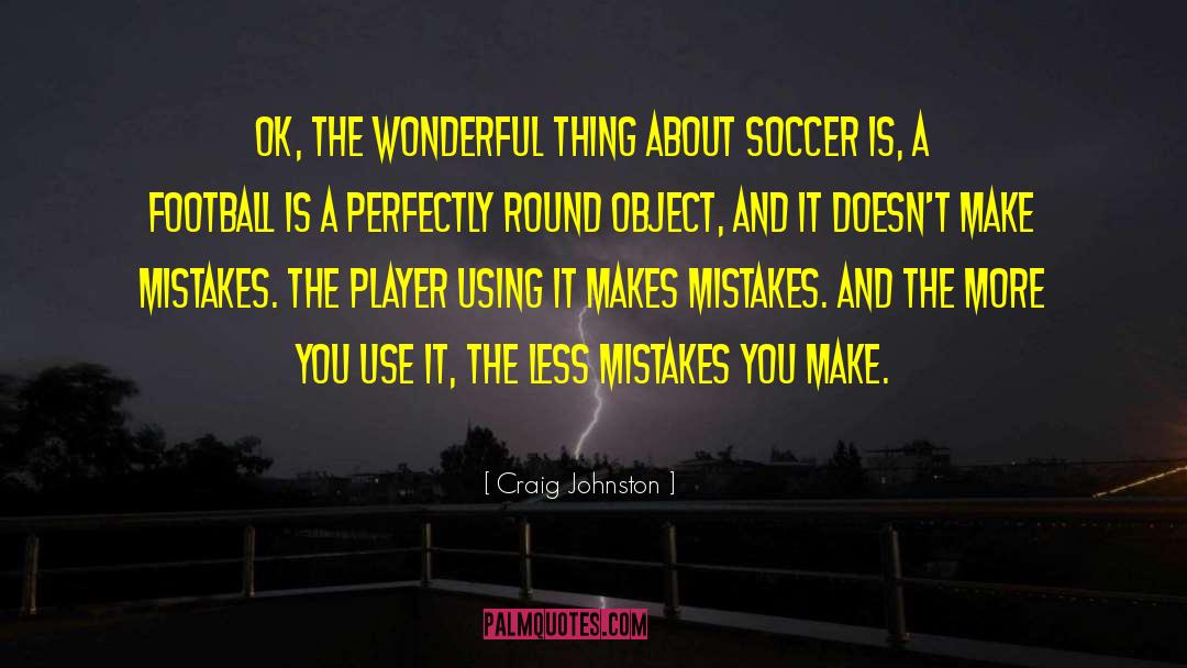Craig Johnston Quotes: OK, the wonderful thing about