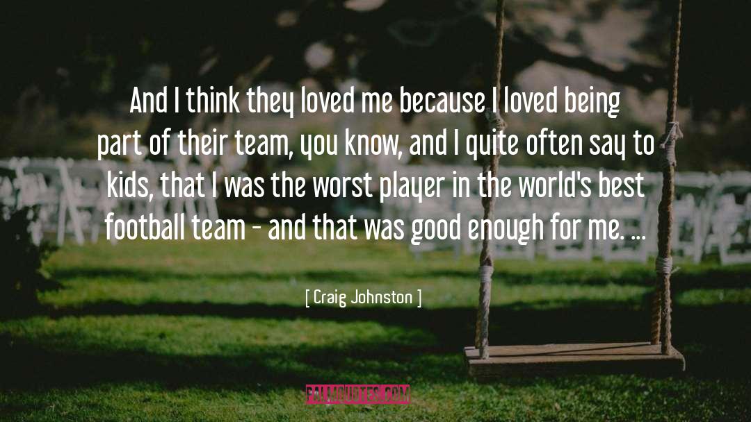 Craig Johnston Quotes: And I think they loved