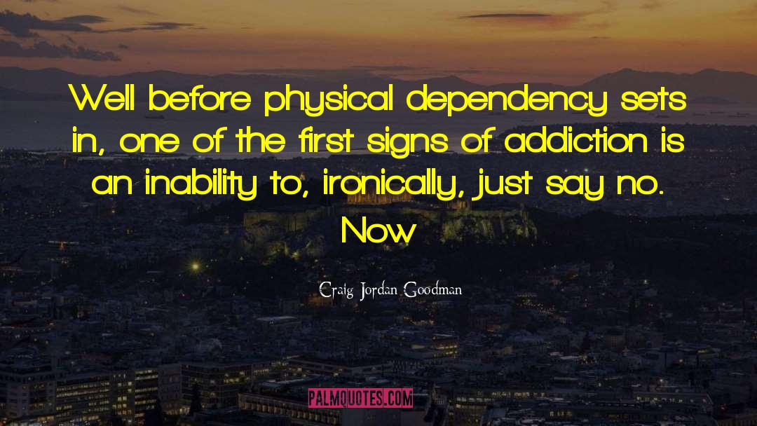 Craig Jordan Goodman Quotes: Well before physical dependency sets