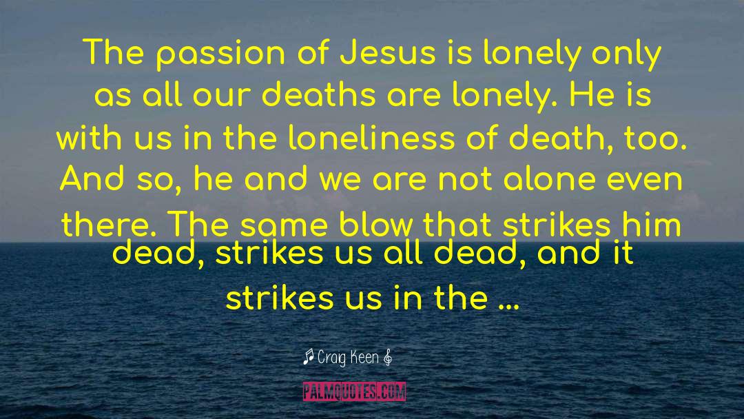 Craig Keen Quotes: The passion of Jesus is