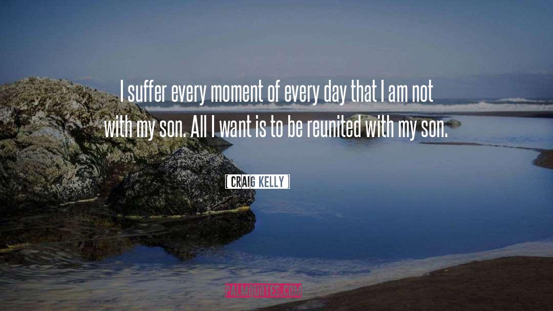 Craig Kelly Quotes: I suffer every moment of