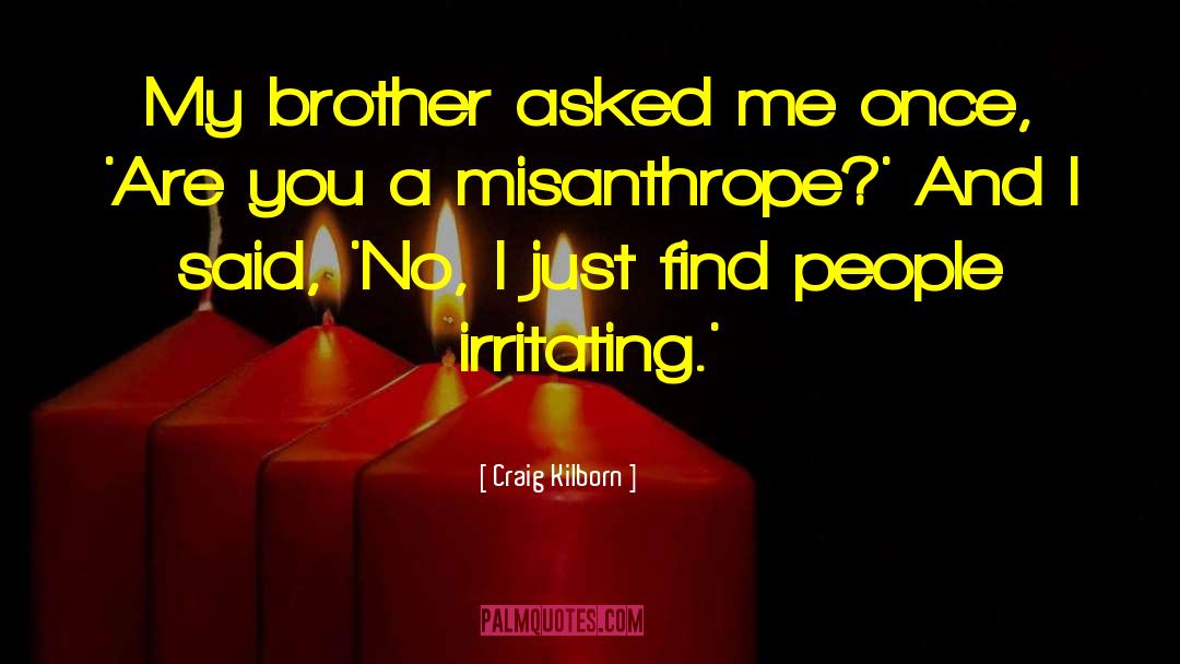 Craig Kilborn Quotes: My brother asked me once,