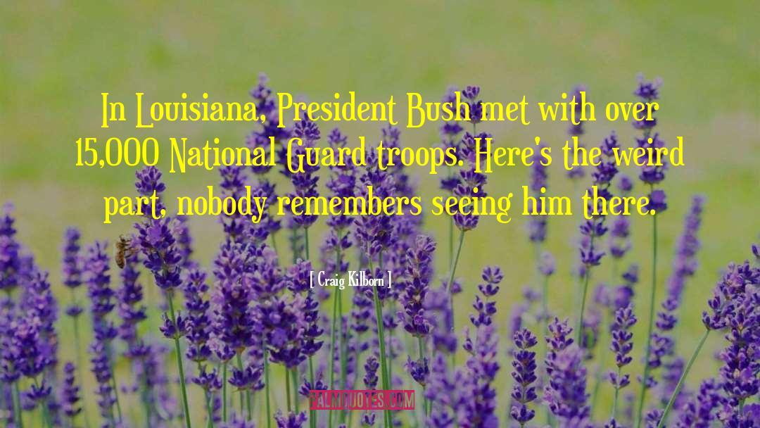 Craig Kilborn Quotes: In Louisiana, President Bush met