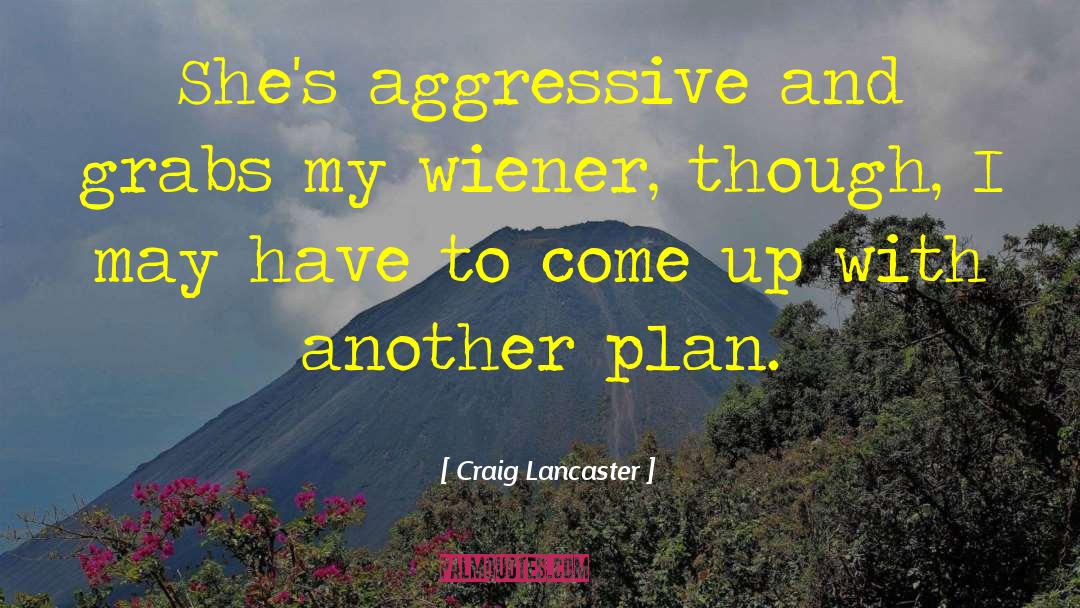 Craig Lancaster Quotes: She's aggressive and grabs my