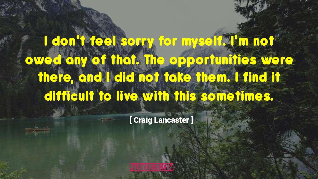 Craig Lancaster Quotes: I don't feel sorry for