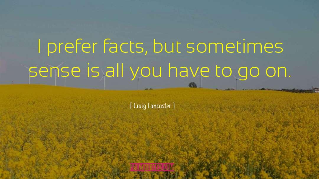 Craig Lancaster Quotes: I prefer facts, but sometimes