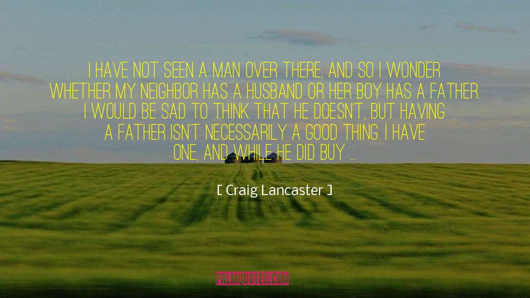 Craig Lancaster Quotes: I have not seen a