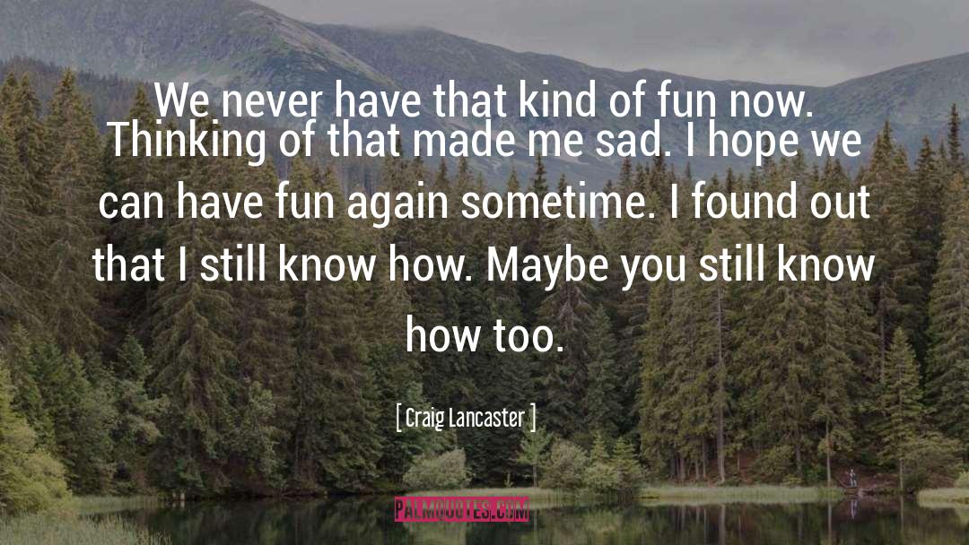 Craig Lancaster Quotes: We never have that kind