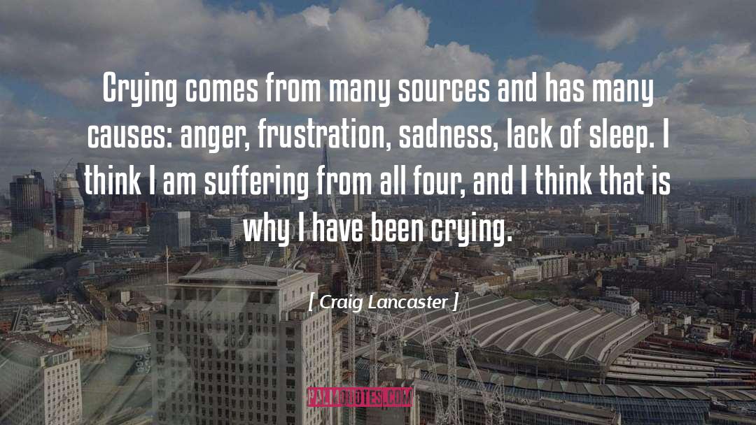 Craig Lancaster Quotes: Crying comes from many sources