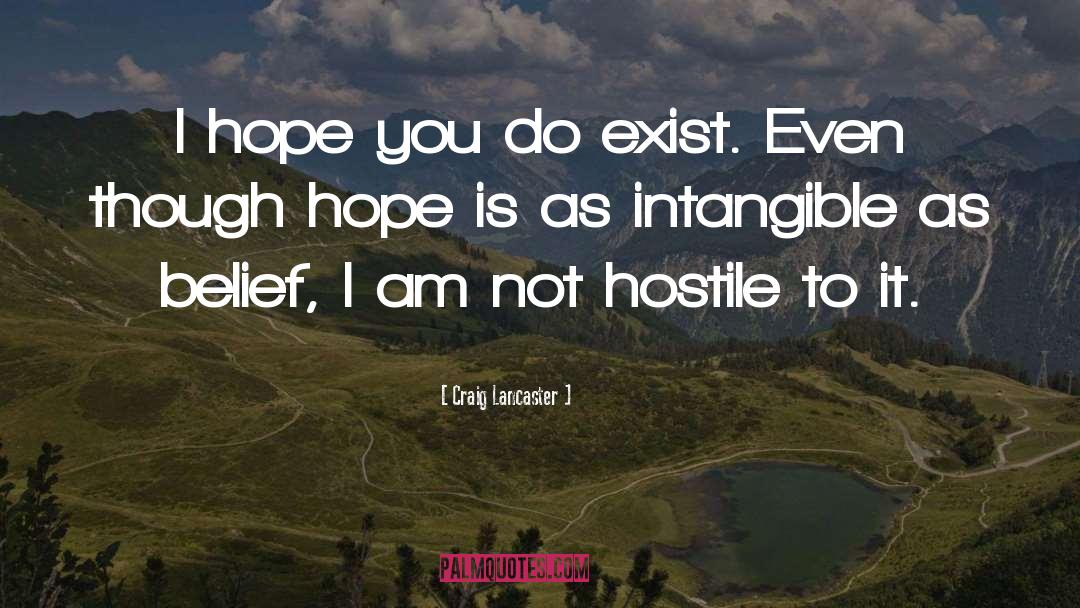 Craig Lancaster Quotes: I hope you do exist.