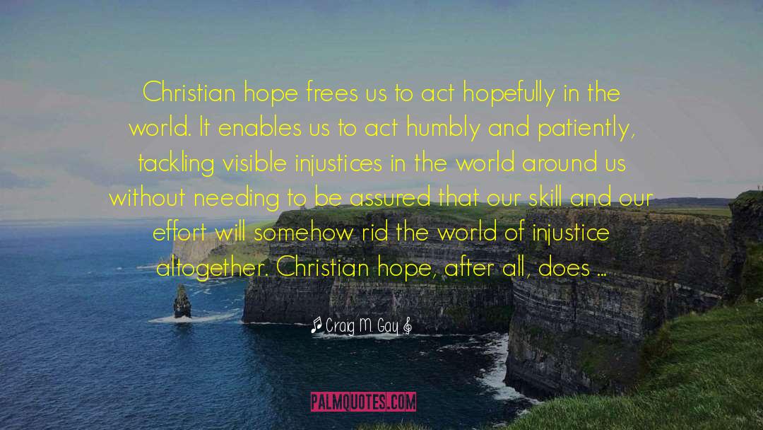 Craig M. Gay Quotes: Christian hope frees us to