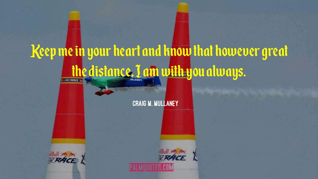 Craig M. Mullaney Quotes: Keep me in your heart