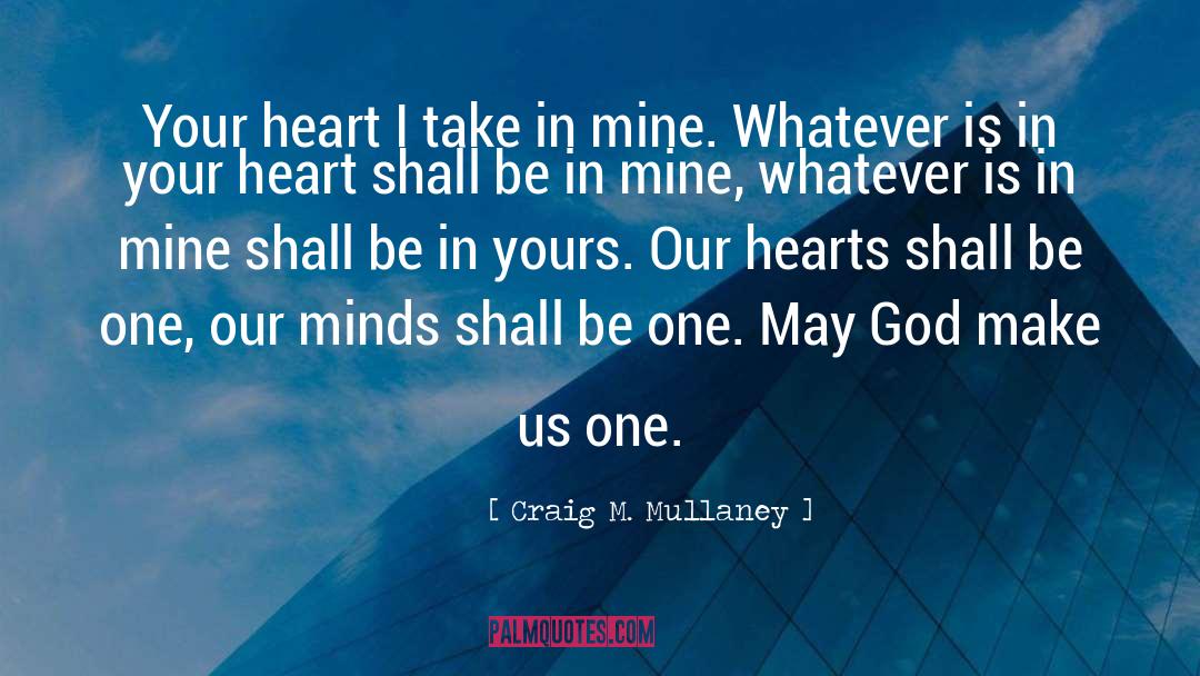 Craig M. Mullaney Quotes: Your heart I take in