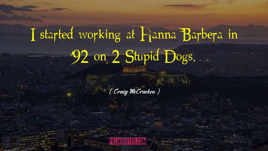 Craig McCracken Quotes: I started working at Hanna-Barbera