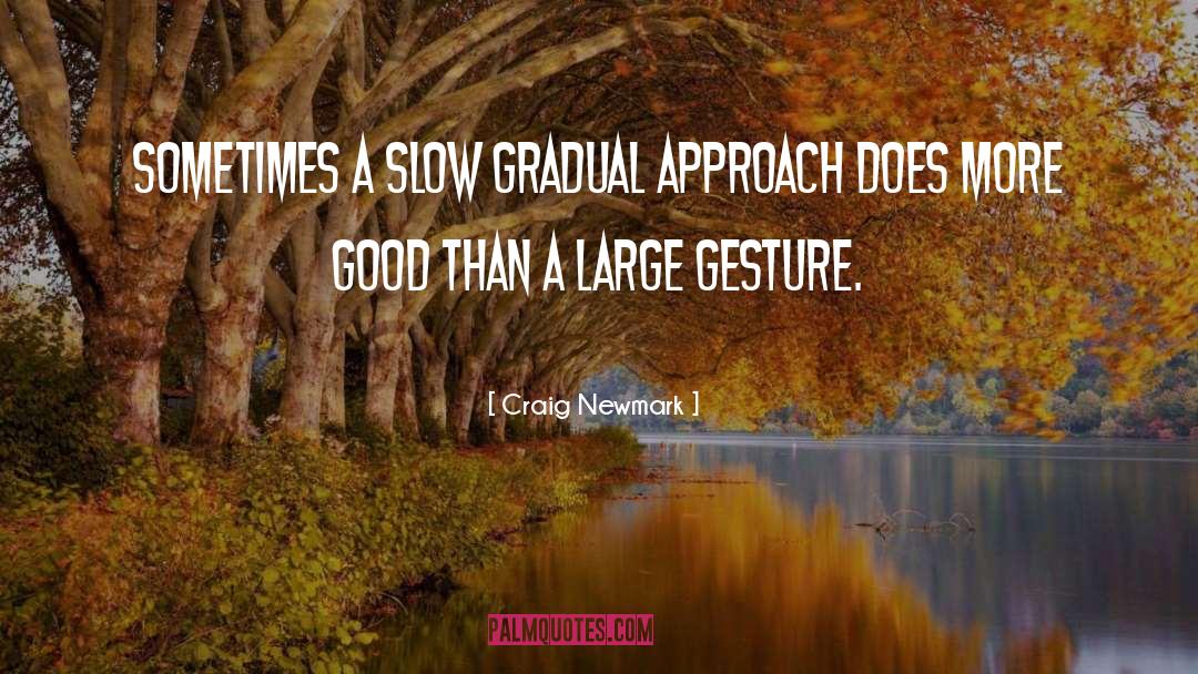 Craig Newmark Quotes: Sometimes a slow gradual approach