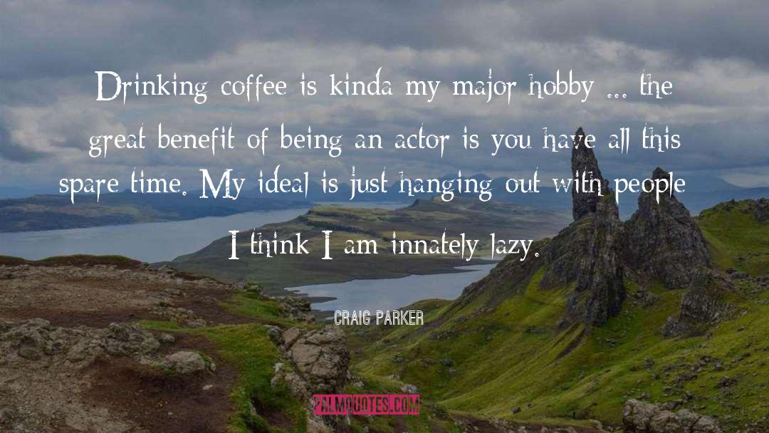 Craig Parker Quotes: Drinking coffee is kinda my
