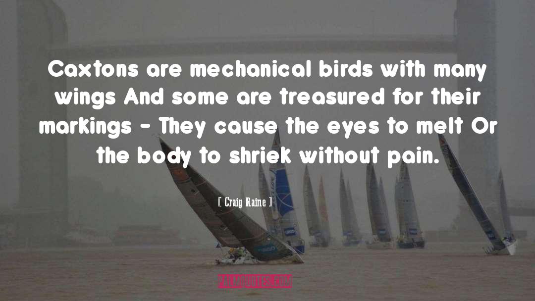 Craig Raine Quotes: Caxtons are mechanical birds with