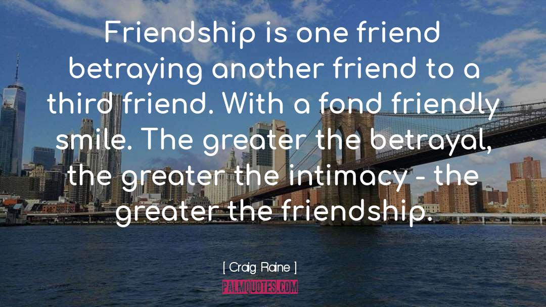 Craig Raine Quotes: Friendship is one friend betraying