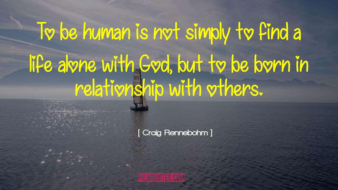 Craig Rennebohm Quotes: To be human is not