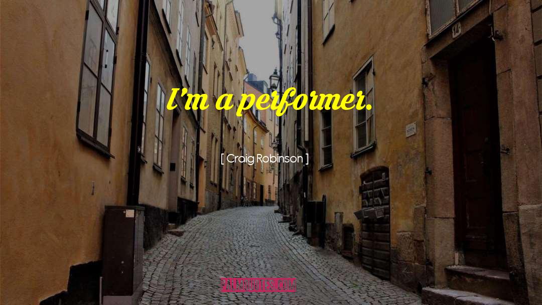 Craig Robinson Quotes: I'm a performer.