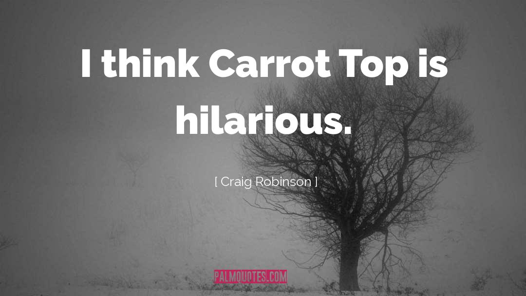 Craig Robinson Quotes: I think Carrot Top is