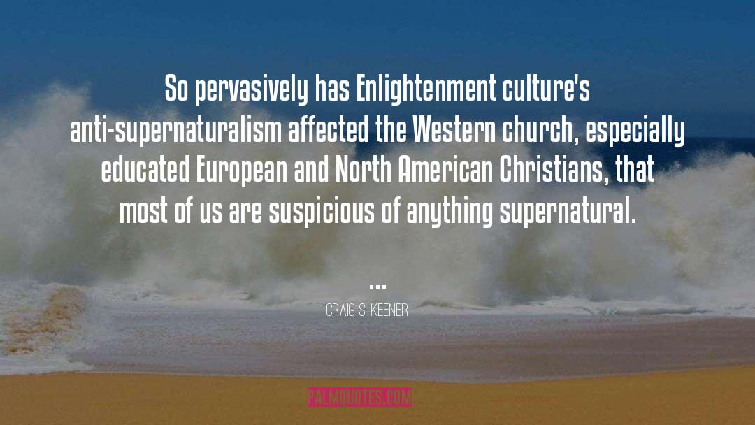 Craig S. Keener Quotes: So pervasively has Enlightenment culture's