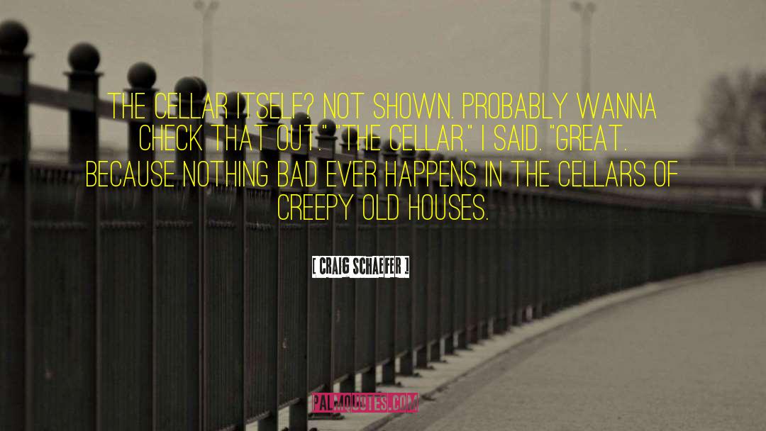 Craig Schaefer Quotes: The cellar itself? Not shown.