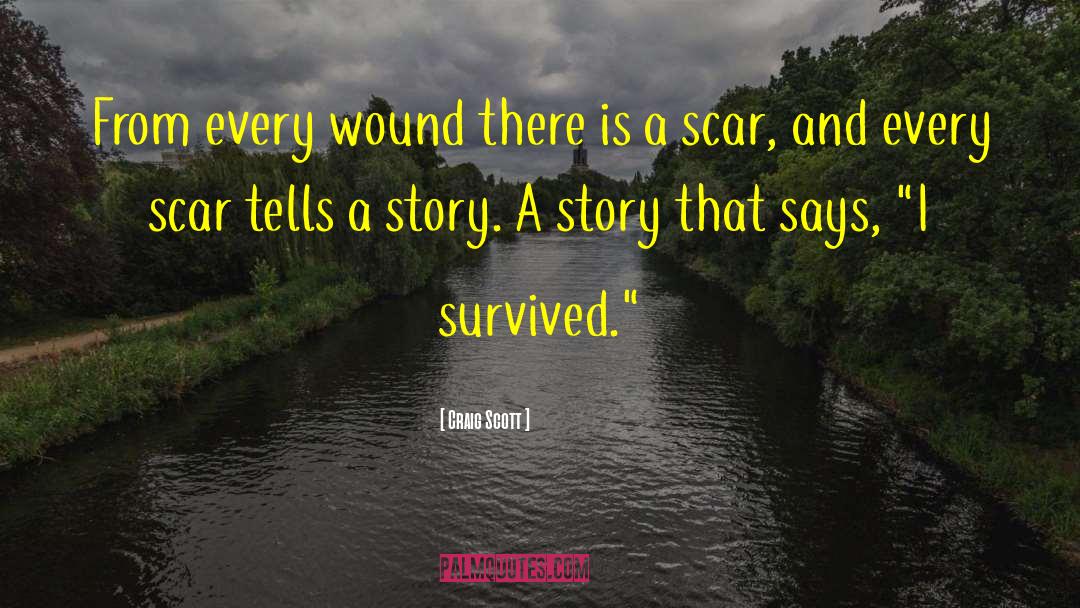 Craig Scott Quotes: From every wound there is