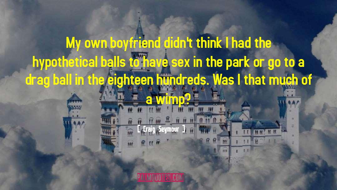 Craig Seymour Quotes: My own boyfriend didn't think