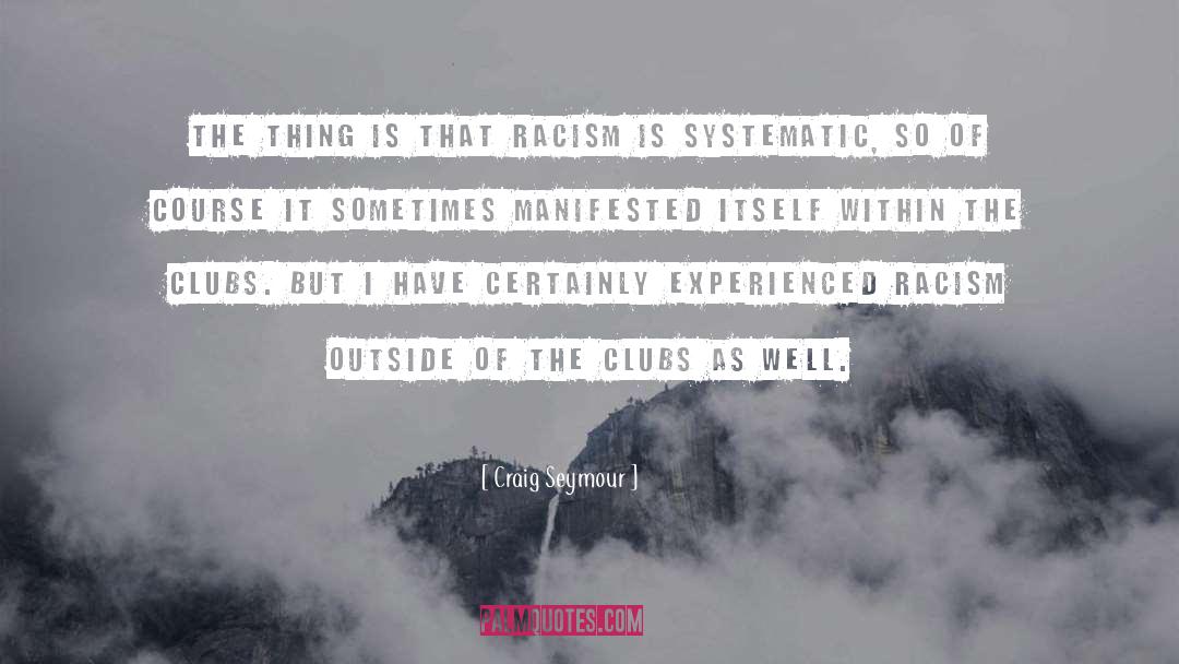 Craig Seymour Quotes: The thing is that racism