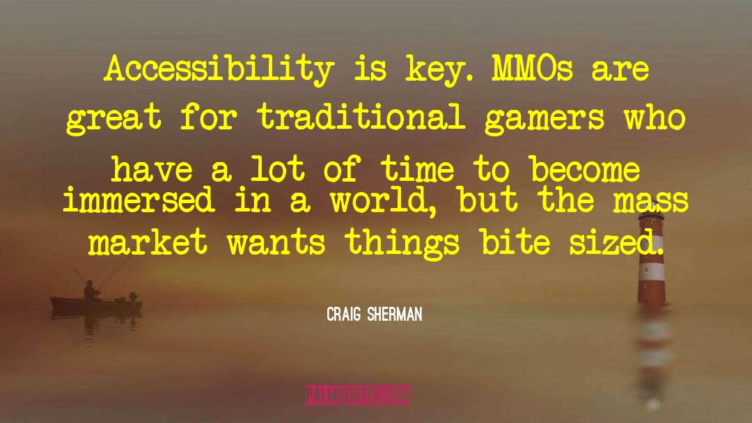 Craig Sherman Quotes: Accessibility is key. MMOs are