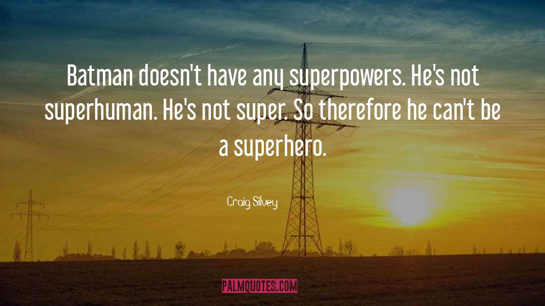 Craig Silvey Quotes: Batman doesn't have any superpowers.