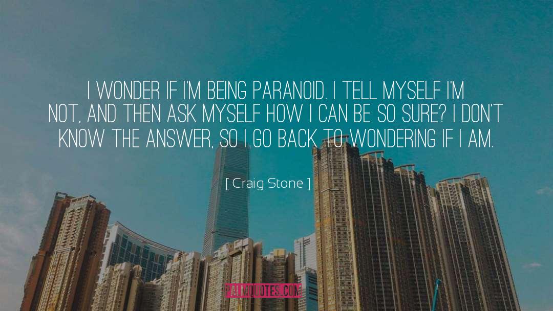 Craig Stone Quotes: I wonder if I'm being