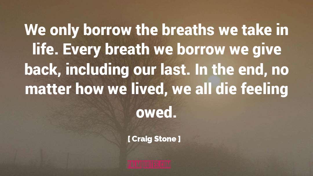 Craig Stone Quotes: We only borrow the breaths