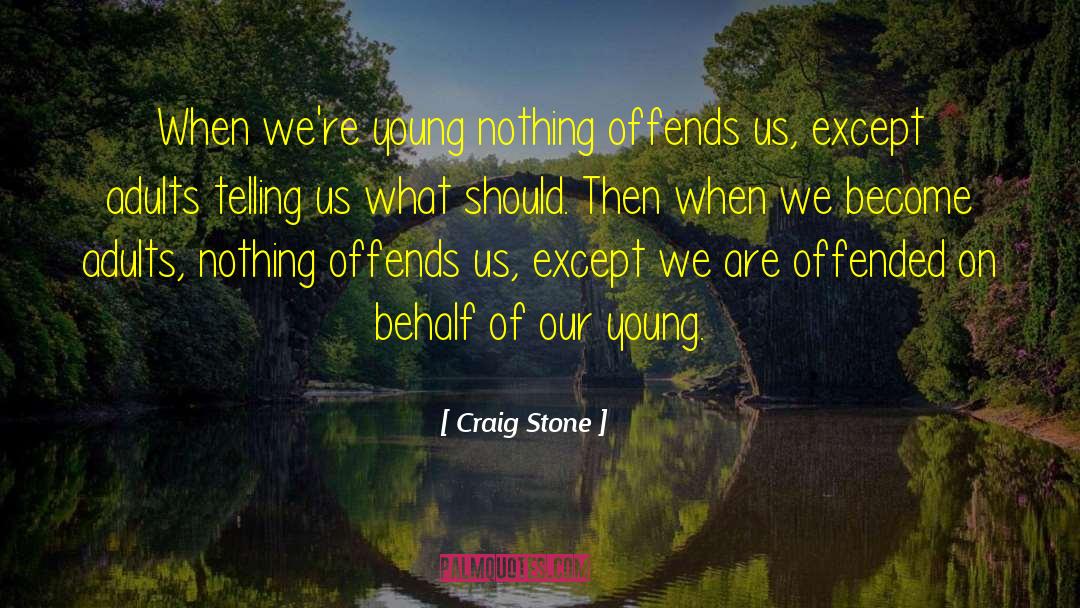 Craig Stone Quotes: When we're young nothing offends