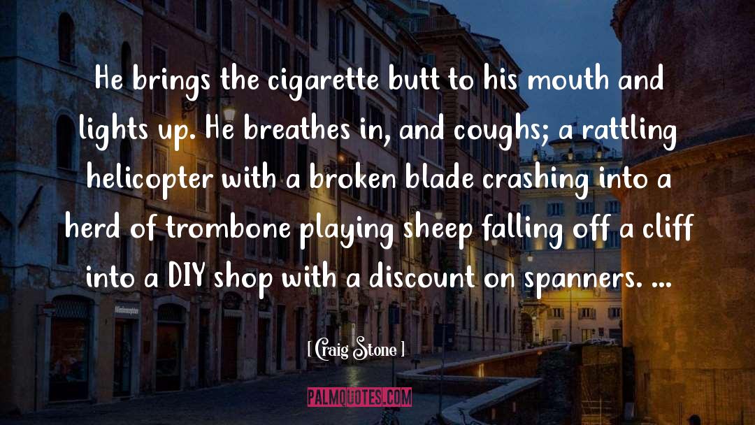 Craig Stone Quotes: He brings the cigarette butt