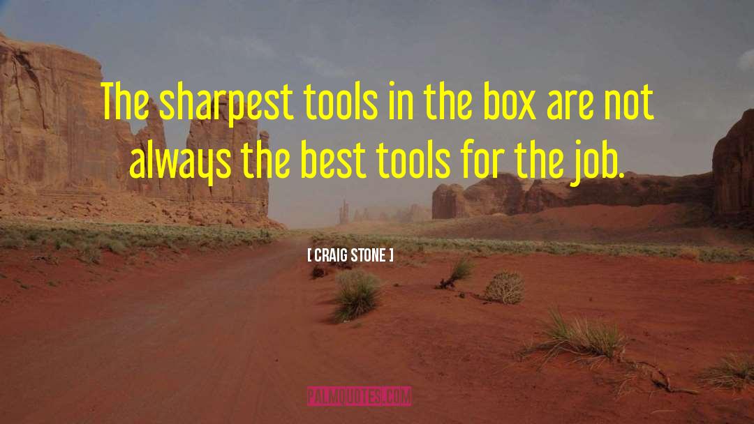 Craig Stone Quotes: The sharpest tools in the