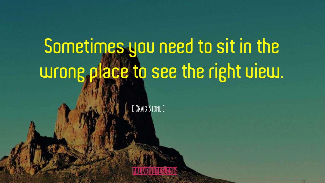 Craig Stone Quotes: Sometimes you need to sit