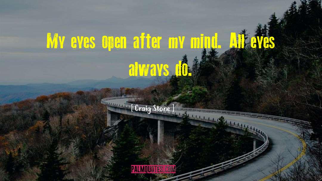 Craig Stone Quotes: My eyes open after my