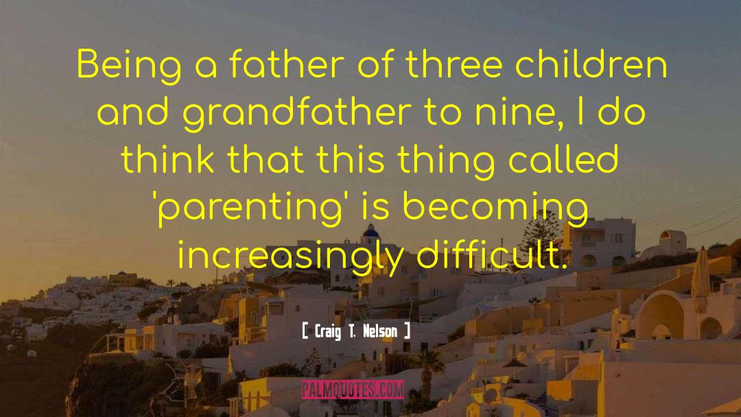 Craig T. Nelson Quotes: Being a father of three