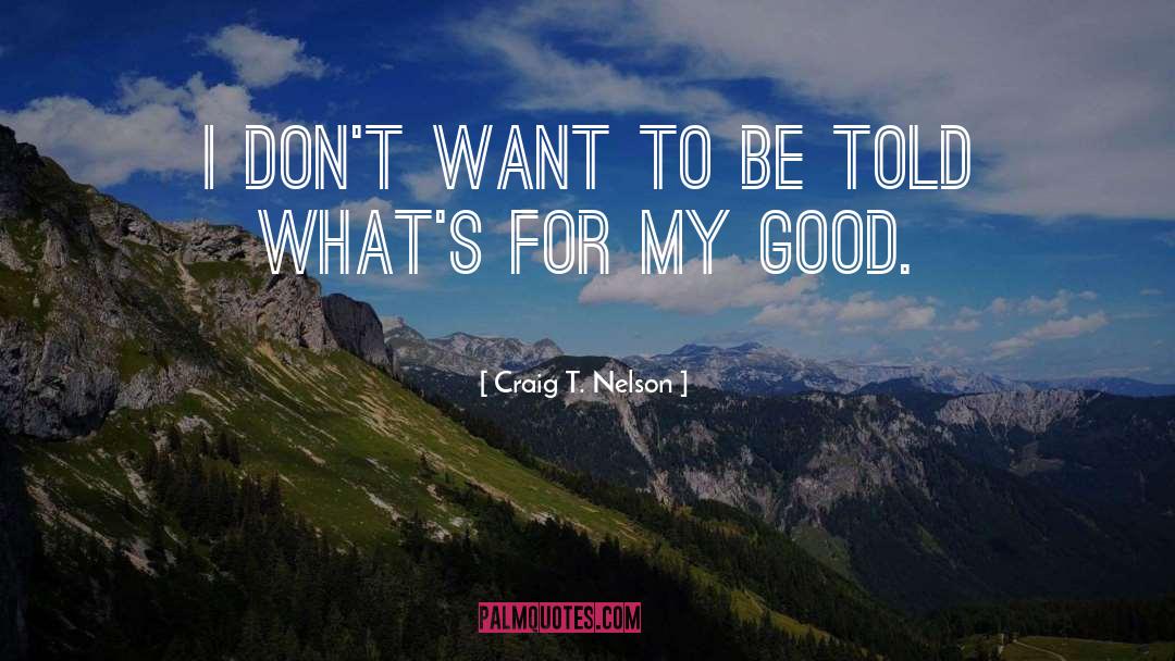 Craig T. Nelson Quotes: I don't want to be