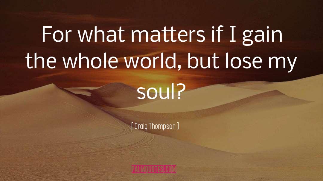 Craig Thompson Quotes: For what matters if I