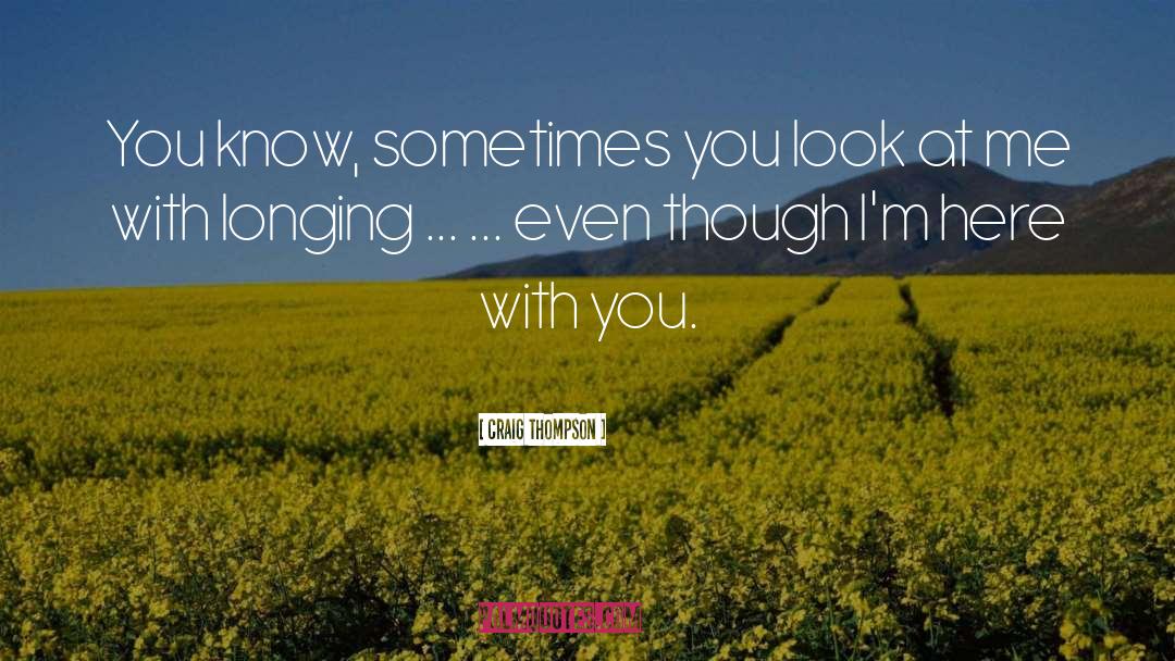 Craig Thompson Quotes: You know, sometimes you look