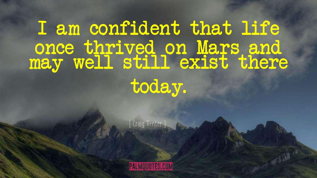 Craig Venter Quotes: I am confident that life