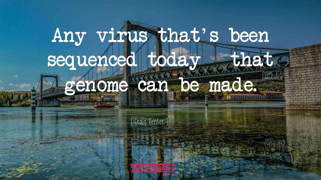 Craig Venter Quotes: Any virus that's been sequenced