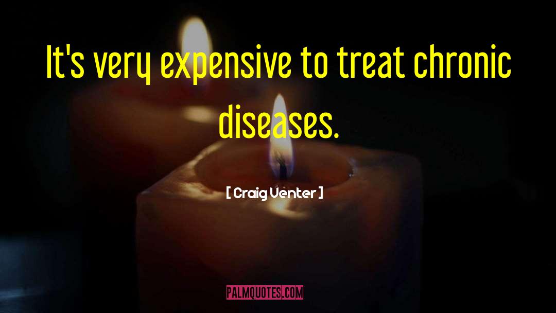 Craig Venter Quotes: It's very expensive to treat