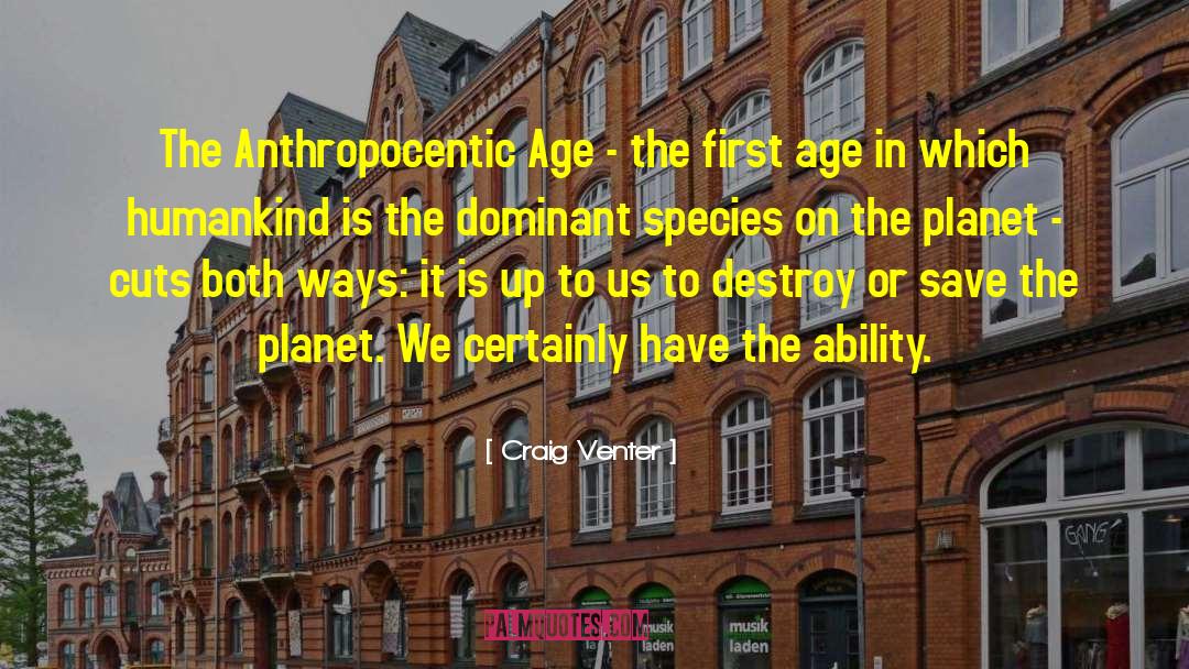 Craig Venter Quotes: The Anthropocentic Age - the