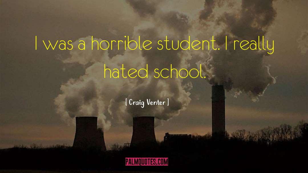 Craig Venter Quotes: I was a horrible student.