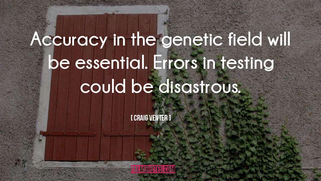 Craig Venter Quotes: Accuracy in the genetic field