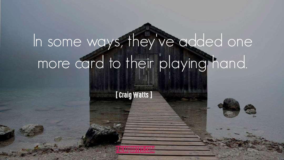 Craig Watts Quotes: In some ways, they've added